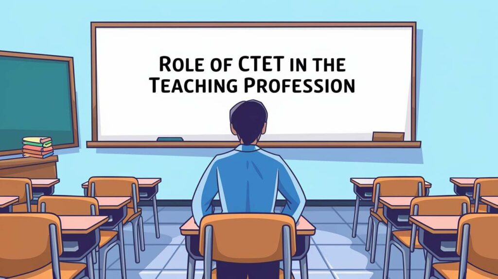 ROLE OF CTET IN THE TEACHING PROFESSION