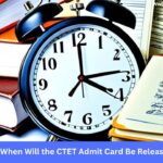 When Will the CTET Admit Card Be Released?