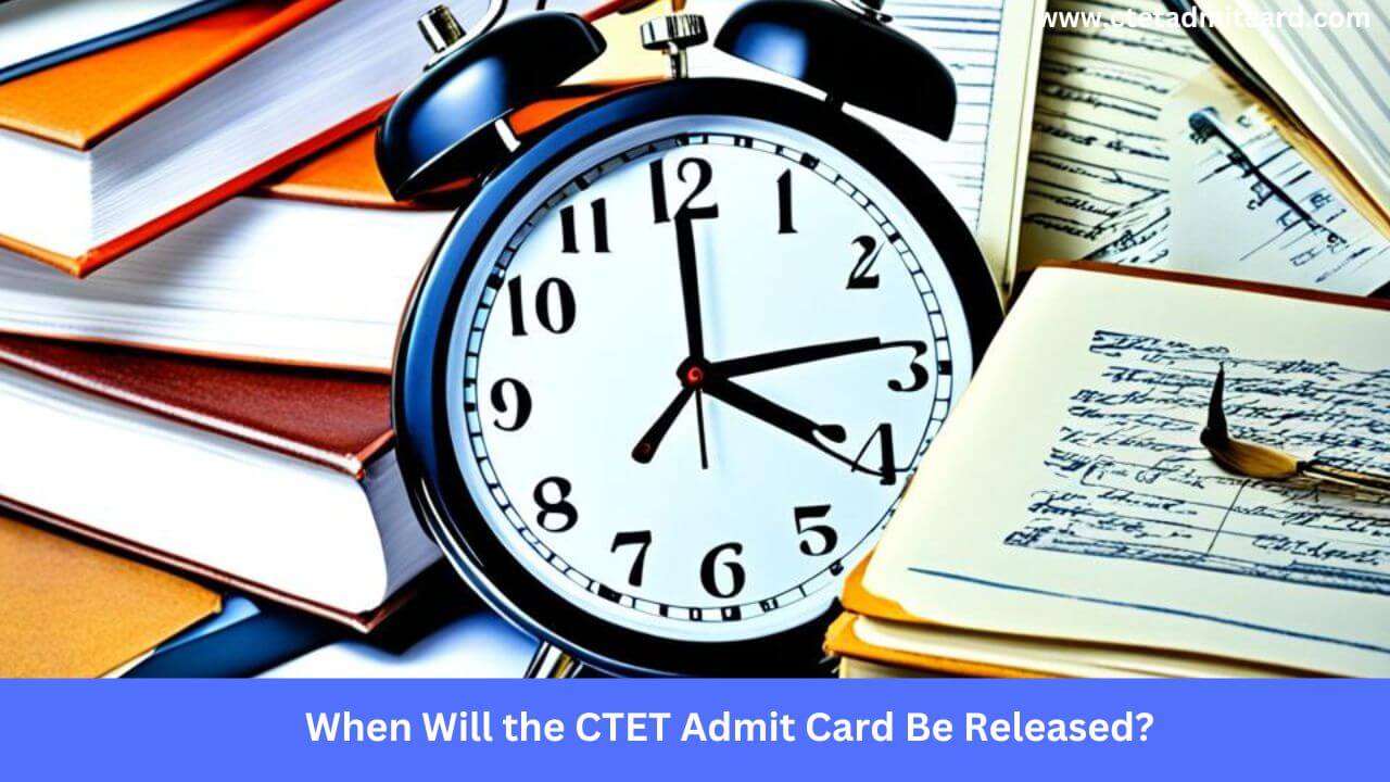 When Will the CTET Admit Card Be Released?